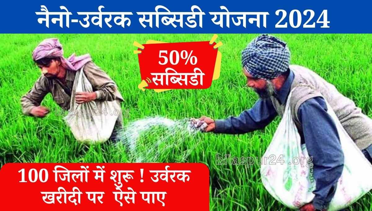 Nano Subsidy Urvarak Yojana 2024: नैनो-उर्वरक सब्सिडी योजना 100 जिलों में शुरू ! उर्वरक खरीदी पर 50% की सब्सिडी, ऐसे पाए